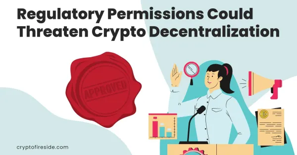 Regulatory Permissions Could Threaten Crypto Decentralization